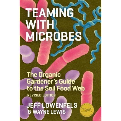 Teaming with Microbes - by  Jeff Lowenfels & Wayne Lewis (Hardcover)