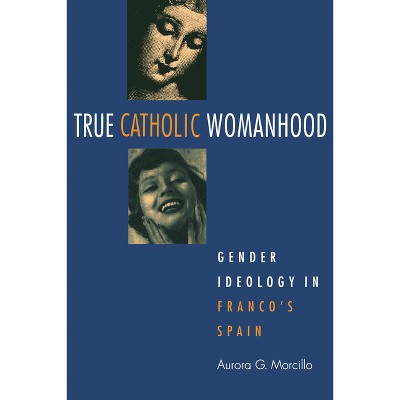 True Catholic Womanhood - by  Aurora Morcillo (Paperback)