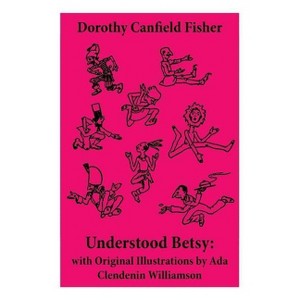 Understood Betsy: With Original Illustrations by ADA Clendenin Williamson - by  Dorothy Canfield Fisher & Ada Clendenin Williamson (Paperback) - 1 of 1