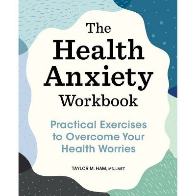 The Health Anxiety Workbook - by  Taylor M Ham (Paperback)