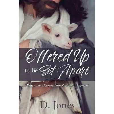 Offered Up to Be Set Apart - by  D Jones (Paperback)