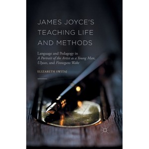James Joyce's Teaching Life and Methods - by  Elizabeth Switaj (Paperback) - 1 of 1