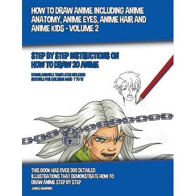 How to Draw Anime Including Anime Anatomy, Anime Eyes, Anime Hair and Anime Kids - Volume 2 - by  James Manning (Paperback)