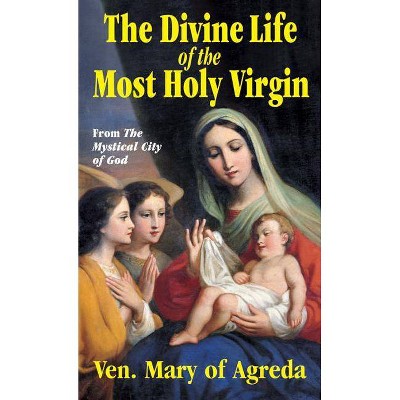 Divine Life of the Most Holy Virgin - by  Ven Mary of Agreda (Paperback)