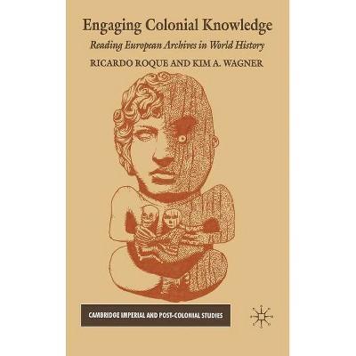 Engaging Colonial Knowledge - (Cambridge Imperial and Post-Colonial Studies) by  R Roque & K Wagner (Hardcover)