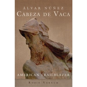 Álvar Núñez Cabeza de Vaca - by  Robin Varnum (Hardcover) - 1 of 1