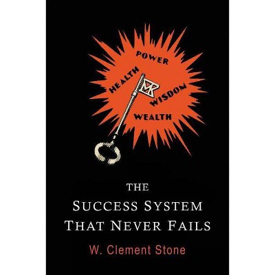 The Success System That Never Fails - by  William Clement Stone & W Clement Stone (Paperback)