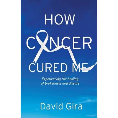 How Cancer Cured Me - by  David Gira (Paperback)