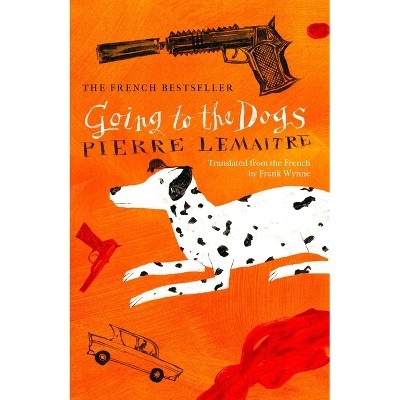 Going to the Dogs - by  Pierre Lemaitre (Paperback)