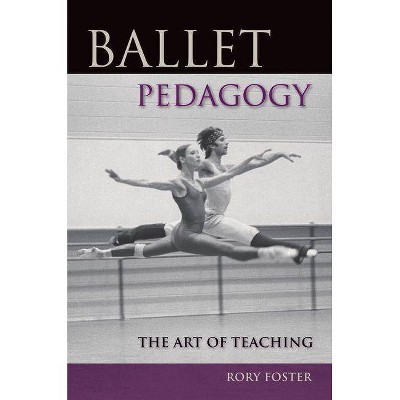 Ballet Pedagogy - by  Rory Foster (Paperback)