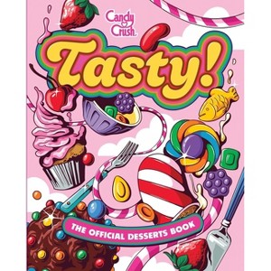 Tasty: The Official Candy Crush Desserts Book - by  Lisa Kingsley & Zack Keller & Jennifer Peterson & Tricia Bergman (Hardcover) - 1 of 1