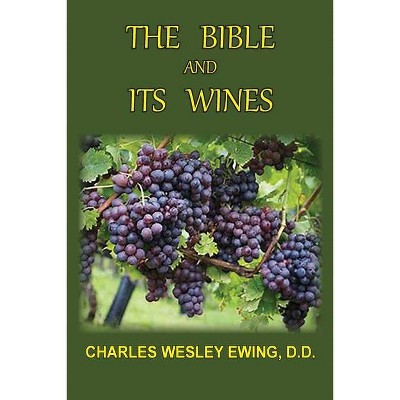 The Bible and Its Wines - by  Charles W Ewing (Paperback)