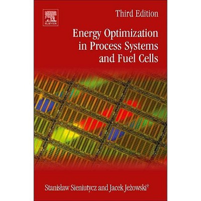 Energy Optimization in Process Systems and Fuel Cells - 3rd Edition by  Stanislaw Sieniutycz & Jacek Jezowski (Paperback)