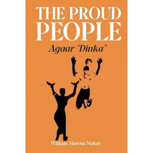 THE PROUD PEOPLE Agaar "Dinka" - by  William Mayom Maker (Paperback) - 1 of 1