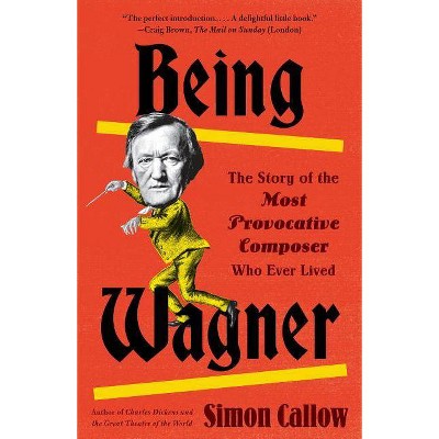 Being Wagner - by  Simon Callow (Paperback)