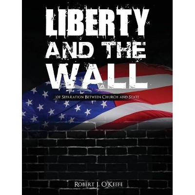 Liberty and the Wall of Separation Between Church and State - Workbook - by  Robert J O'Keefe (Paperback)