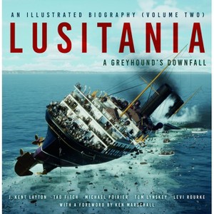 Lusitania: An Illustrated Biography - by  J Kent Layton & Tad Fitch & Michael Poirier & Thomas Lynskey & Levi Rourke (Hardcover) - 1 of 1