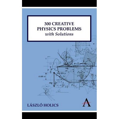 300 Creative Physics Problems with Solutions - by  László Holics (Paperback)