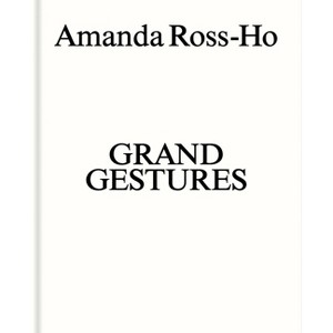 Amanda Ross-Ho: Grand Gestures - (Hardcover) - 1 of 1
