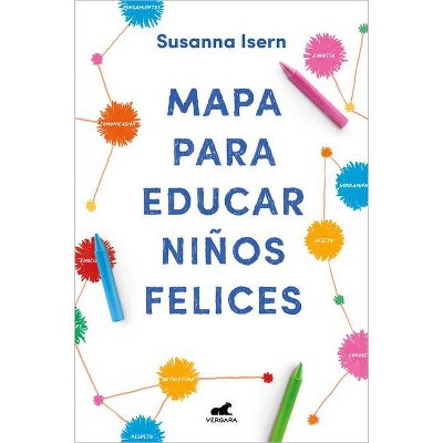 Mapa Para Educar Niños Felices: Encuentra El Camino En La Crianza de Tus Hijos / Roadmap to Raise Happy Children: Find Your Own Way in Your