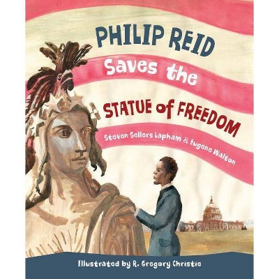 Philip Reid Saves the Statue of Freedom - by  Steven Sellers Lapham & Eugene Walton (Hardcover)