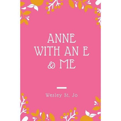 Anne with an E & Me - by  Wesley St Jo (Paperback)