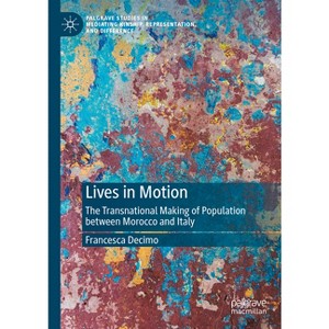Lives in Motion - (Palgrave Studies in Mediating Kinship, Representation, and Difference) by  Francesca Decimo (Hardcover) - 1 of 1