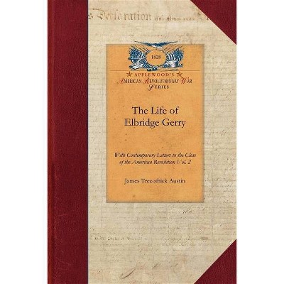 The Life of Elbridge Gerry, Vol. 2 - (Papers of George Washington: Revolutionary War) by  James Austin (Paperback)