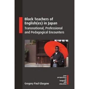 Black Teachers of English(es) in Japan - (New Perspectives on Language and Education) by Gregory Paul Glasgow - 1 of 1