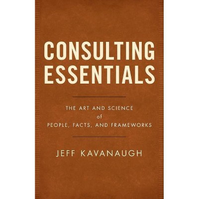 Consulting Essentials - by  Jeff Kavanaugh (Paperback)