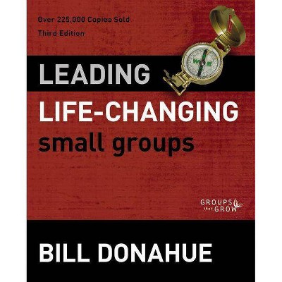 Leading Life-Changing Small Groups - (Groups That Grow) 3rd Edition by  Bill Donahue (Paperback)