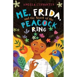 Me, Frida, and the Secret of the Peacock Ring - by Angela Cervantes
