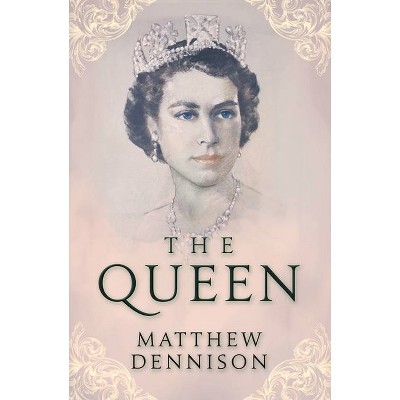 The Queen - by  Matthew Dennison (Hardcover)