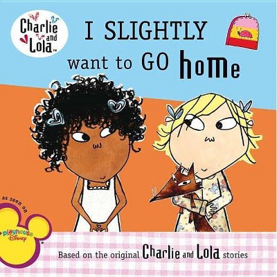 Charlie & Lola I Slightly Want to Go Home - (Charlie and Lola) by  Grosset & Dunlap (Paperback)