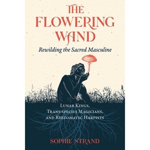 The Flowering Wand - by  Sophie Strand (Paperback) - 1 of 1