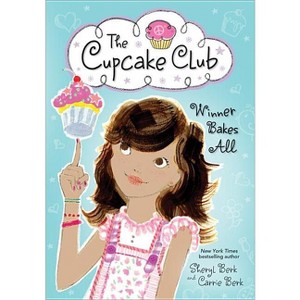Winner Bakes All - (Cupcake Club) by  Sheryl Berk & Carrie Berk (Paperback) - 1 of 1