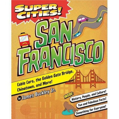 Super Cities!: San Francisco - by  James Buckley Jr (Paperback)