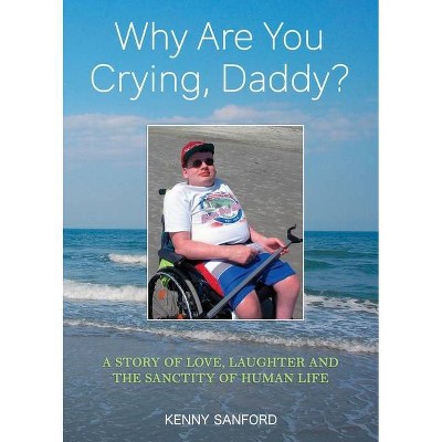 Why Are You Crying, Daddy? - by  Kenny Sanford (Paperback)