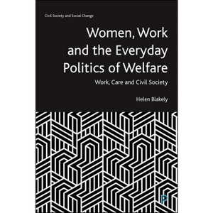 Women, Work and the Everyday Politics of Welfare - (Civil Society and Social Change) by  Helen Blakely (Paperback) - 1 of 1