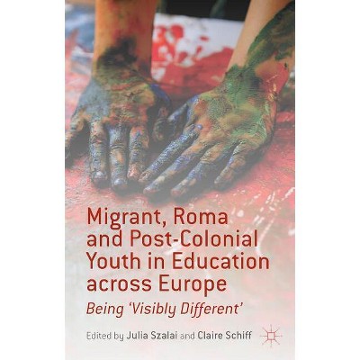 Migrant, Roma and Post-Colonial Youth in Education Across Europe - by  J Szalai & C Schiff (Hardcover)