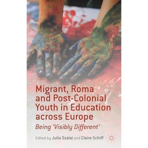 Migrant, Roma and Post-Colonial Youth in Education Across Europe - by  J Szalai & C Schiff (Hardcover) - 1 of 1