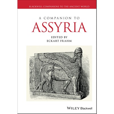 A Companion to Assyria - (Blackwell Companions to the Ancient World) by  Eckart Frahm (Hardcover)