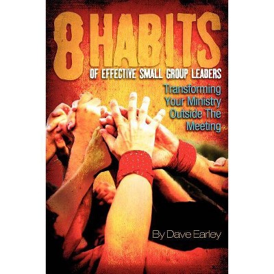 8 Habits of Effective Small Group Leaders - by  Dave Earley (Paperback)