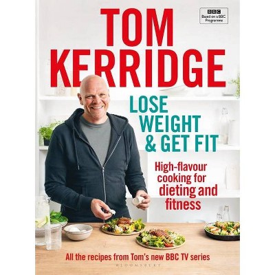 Lose Weight & Get Fit - by  Tom Kerridge (Hardcover)