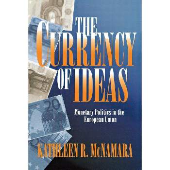 The Currency of Ideas - (Cornell Studies in Political Economy) by  Kathleen R McNamara (Paperback)