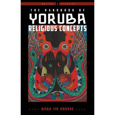 The Handbook of Yoruba Religious Concepts - (Weiser Classics) by  Baba Ifa Karade (Paperback)