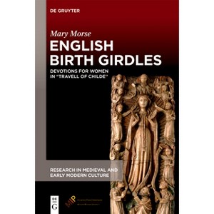 English Birth Girdles - (Research in Medieval and Early Modern Culture) by  Mary Morse (Hardcover) - 1 of 1