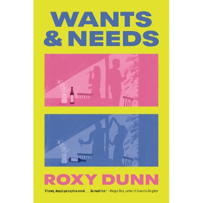 Wants and Needs - by  Roxy Dunn (Paperback)