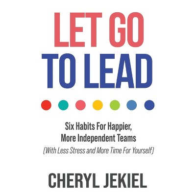 Let Go to Lead - by  Cheryl Jekiel (Paperback)