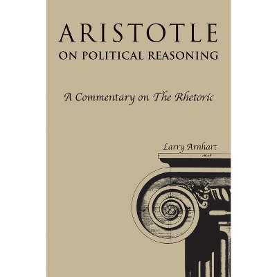 Aristotle on Political Reasoning - by  Larry Arnhart (Paperback)
